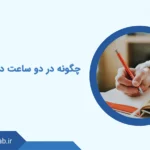 آموزش کامل اینکه چگونه در دو ساعت درس بخوانیم